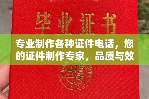 诸暨专业制作各种证件电话，您的证件制作专家，品质与效率的完美结合
