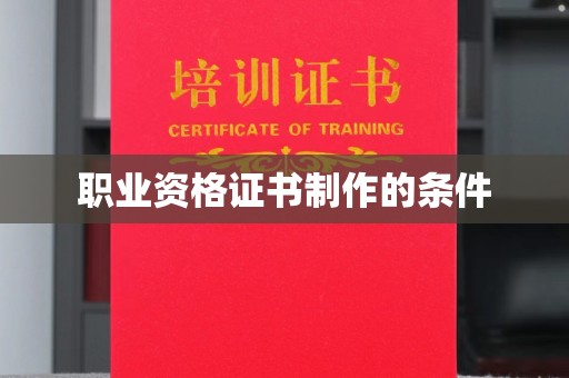 诸暨职业资格证书制作的条件