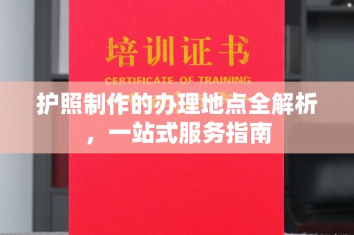 诸暨护照制作的办理地点全解析，一站式服务指南